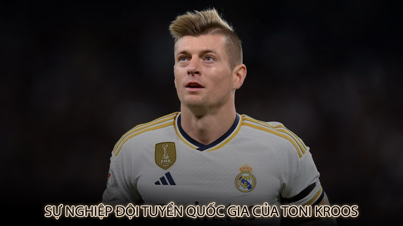 Sự nghiệp đội tuyển quốc gia của Toni Kroos